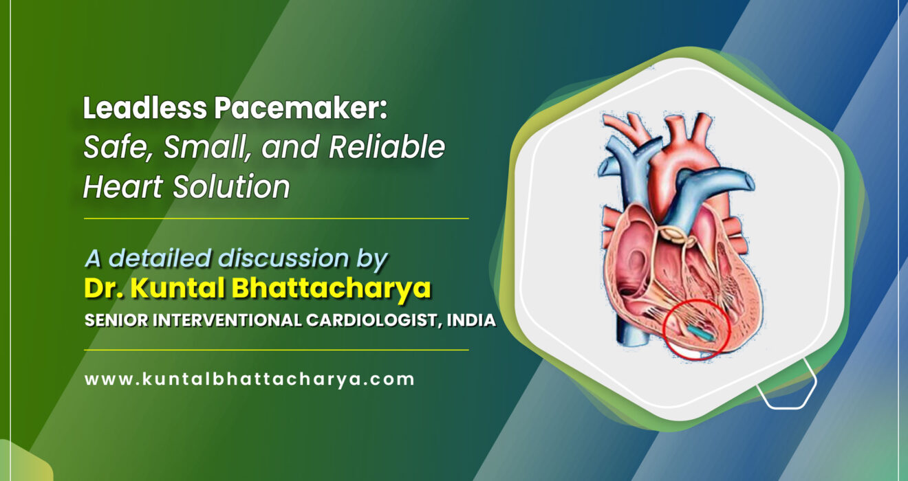 'Leadless Pacemaker: Safe, Small, and Reliable Heart Solution' - A Simple Guide by Dr. Kuntal Bhattacharya, best cardiac device doctor in Kolkata, India
