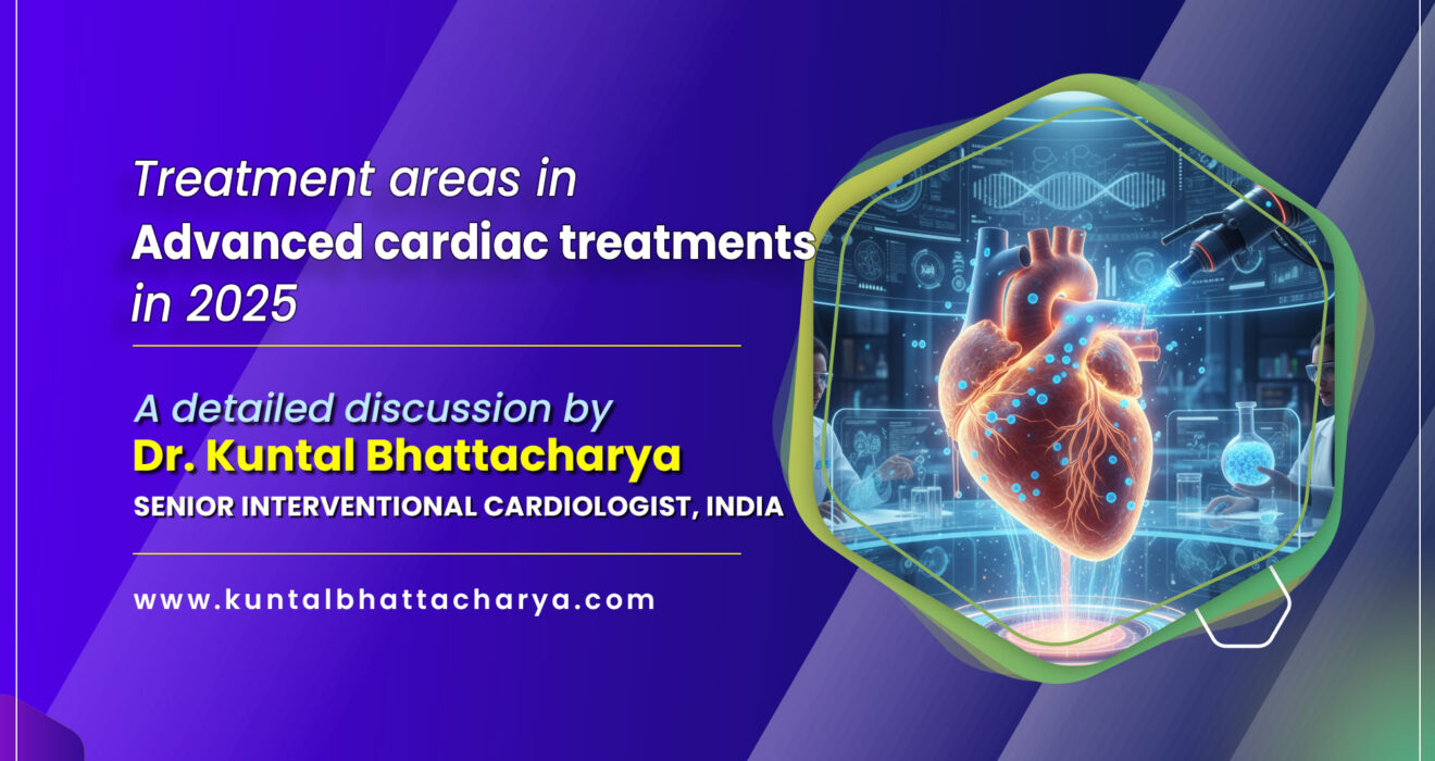 Treatment Areas for Advanced Cardiac Treatments in 2025: A Detailed Guide - By Dr. Kuntal Bhattacharya (Senior), Sr. Heart Specialist Doctor in Kolkata