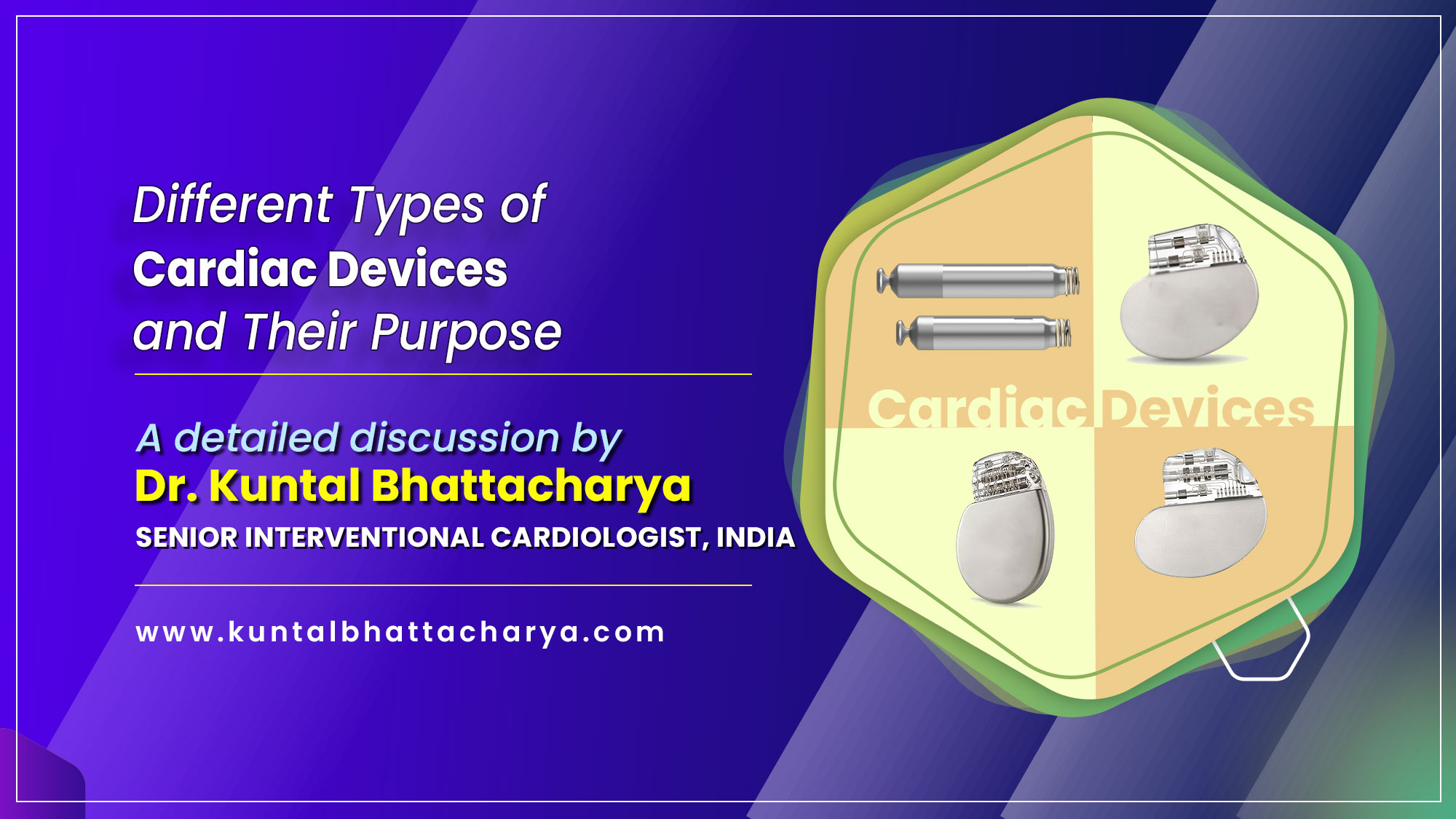 Different Types of Cardiac Devices and Their Purpose: A Comprehensive Guide in 2025 by Dr. Kuntal Bhattacharya, Sr. Consultant Interventional Cardiologist, Kolkata