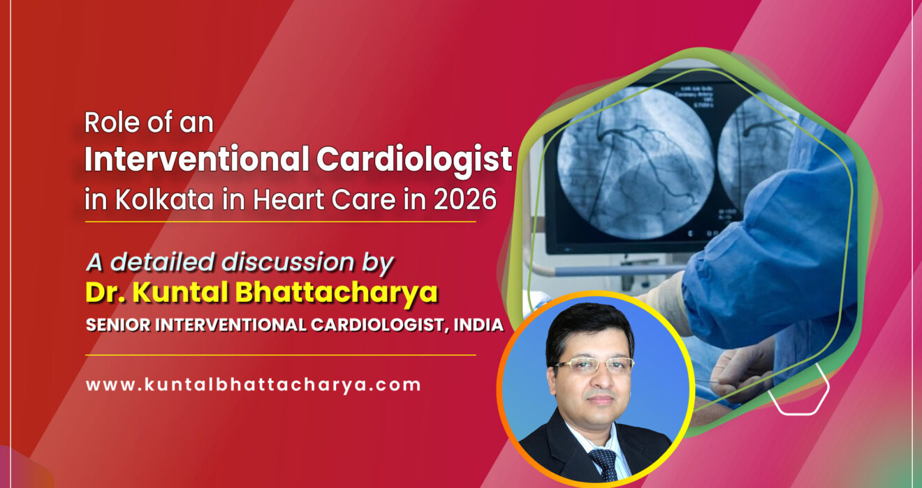 A Comprehensive Guide on “Role of an Interventional Cardiologist in Kolkata in Heart Care in 2026” by Dr. Kuntal Bhattacharya, Sr. Consultant Interventional Cardiologist, Kolkata