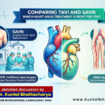 An ultimate guide on ‘Comparing TAVI and SAVR: Which Heart Valve Treatment is Right for You?’ –  by Dr. Kuntal Bhattacharya, Senior Interventional Cardiologist, Narayana Health – RN Tagore Hospital, Kolkata