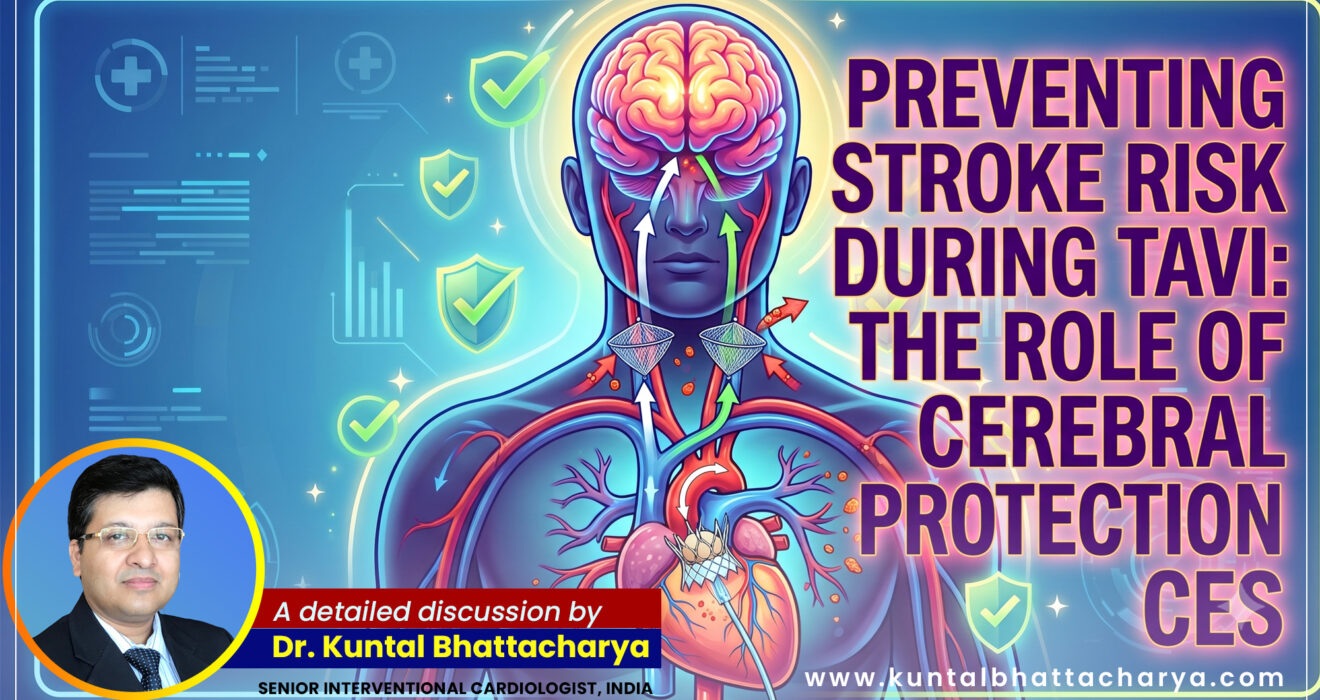 ‘Preventing Stroke Risk During TAVI: The Role of Cerebral Protection Devices’ – a detailed guide by Dr. Kuntal Bhattacharya, Senior Interventional Cardiologist, Narayana Health – RN Tagore Hospital, Kolkata